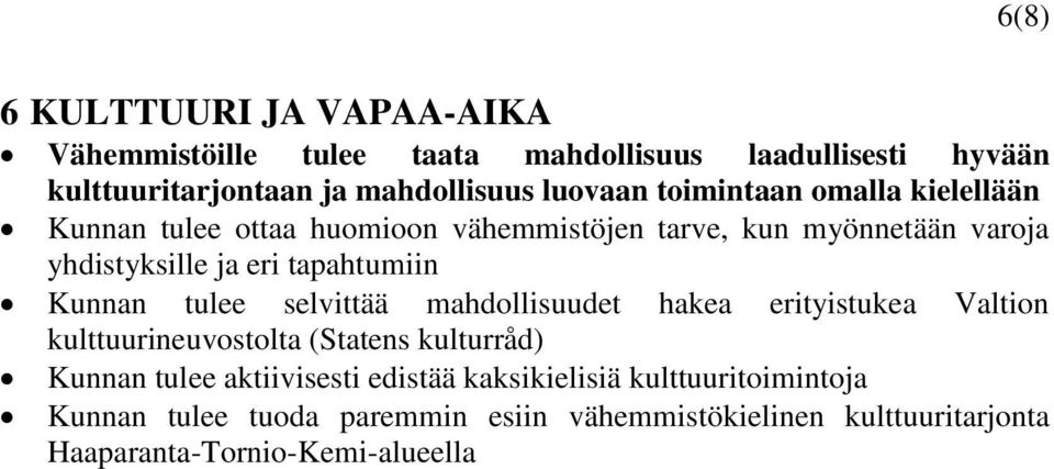 Kunnan tulee selvittää mahdollisuudet hakea erityistukea Valtion kulttuurineuvostolta (Statens kulturråd) Kunnan tulee aktiivisesti