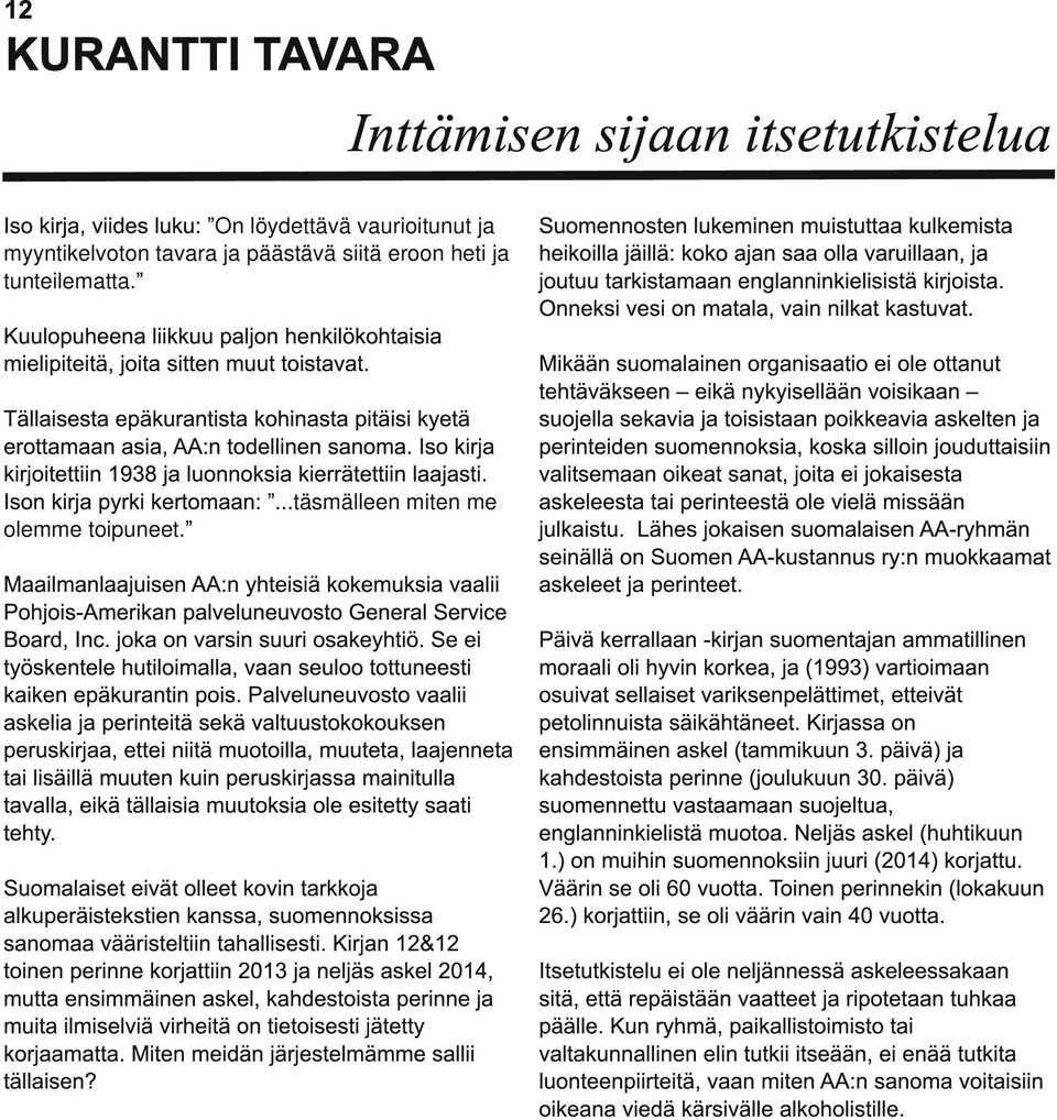 Iso kirja kirjoitettiin 1 938 ja luonnoksia kierrätettiin laajasti. Ison kirja pyrki kertomaan:...täsmälleen miten me olemme toipuneet.