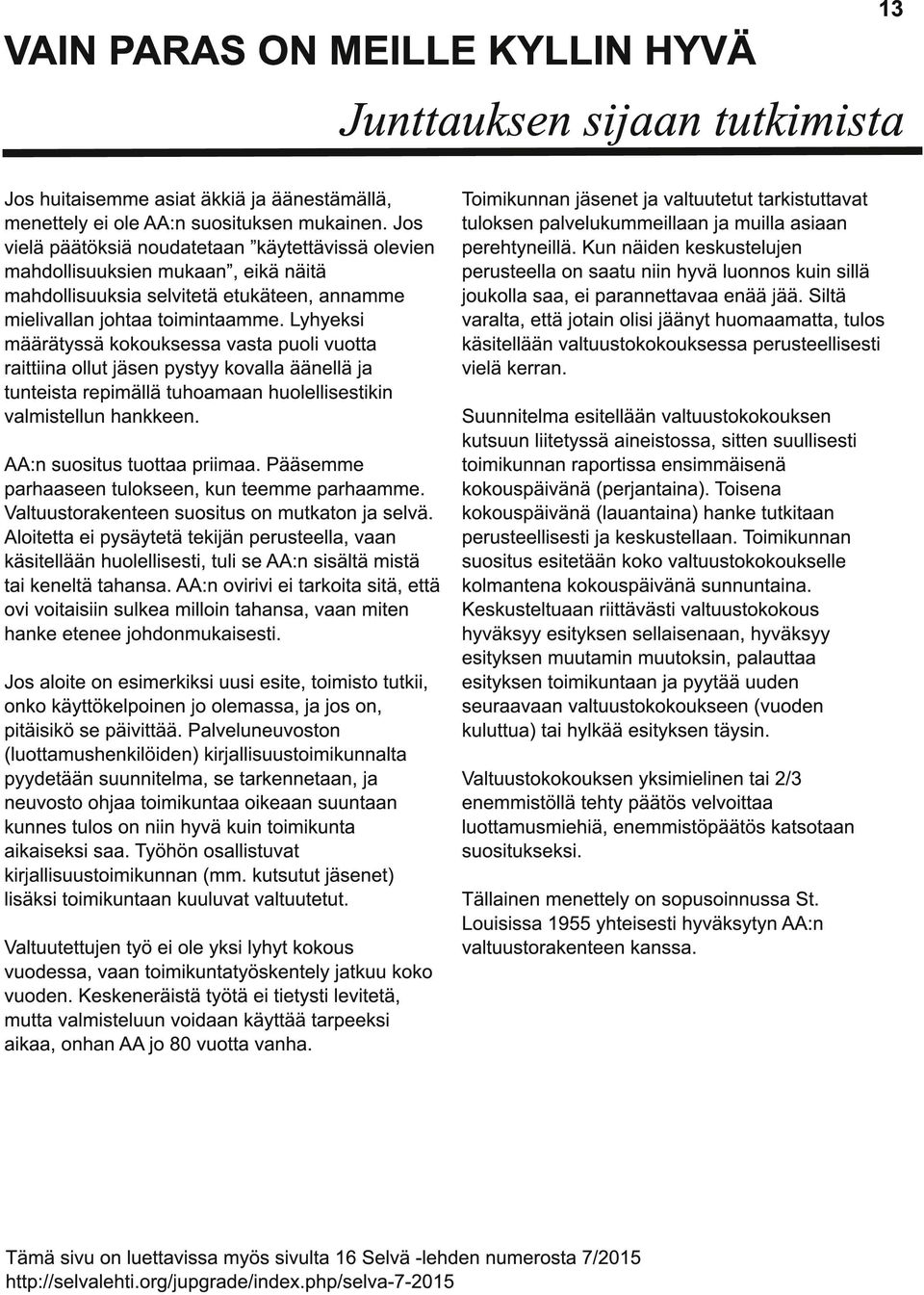 Lyhyeksi määrätyssä kokouksessa vasta puoli vuotta raittiina ollut jäsen pystyy kovalla äänellä ja tunteista repimällä tuhoamaan huolellisestikin valmistellun hankkeen.