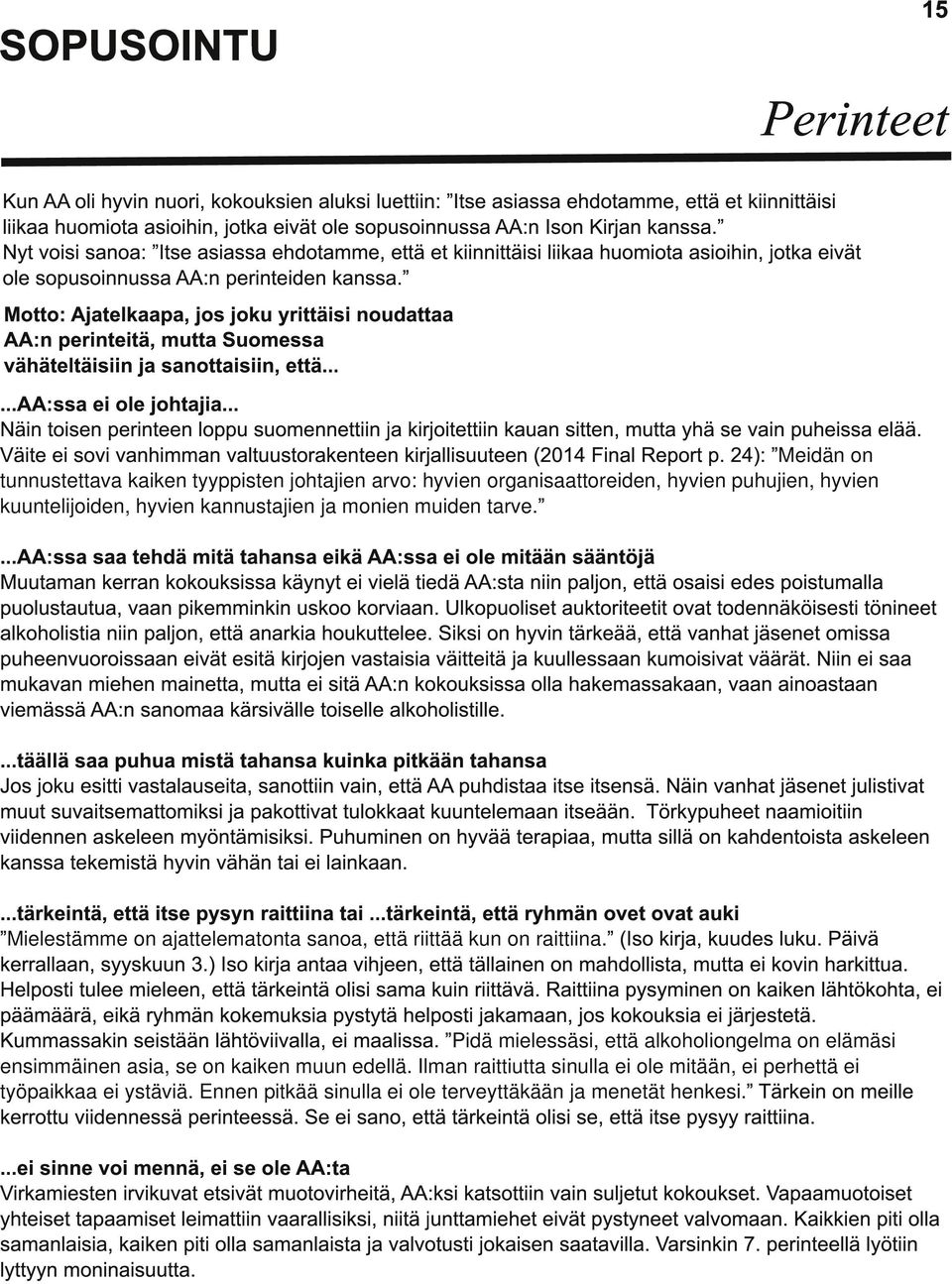 Motto: Ajatelkaapa, jos joku yrittäisi noudattaa AA:n perinteitä, mutta Suomessa vähäteltäisiin ja sanottaisiin, että......aa:ssa ei ole johtajia.