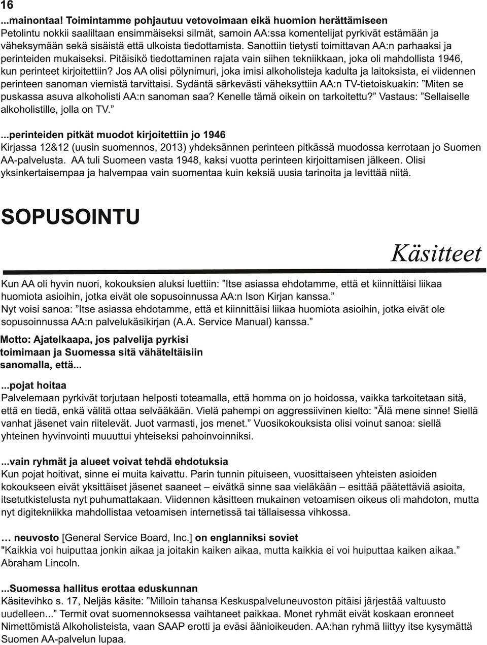 tiedottamista. Sanottiin tietysti toimittavan AA:n parhaaksi ja perinteiden mukaiseksi. Pitäisikö tiedottaminen rajata vain siihen tekniikkaan, joka oli mahdollista 1 946, kun perinteet kirjoitettiin?