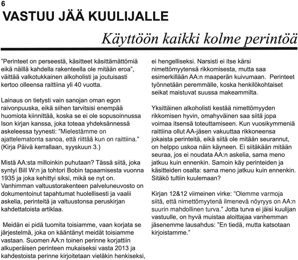 Lainaus on tietysti vain sanojan oman egon raivonpuuska, eikä siihen tarvitsisi enempää huomiota kiinnittää, koska se ei ole sopusoinnussa Ison kirjan kanssa, joka toteaa yhdeksännessä askeleessa