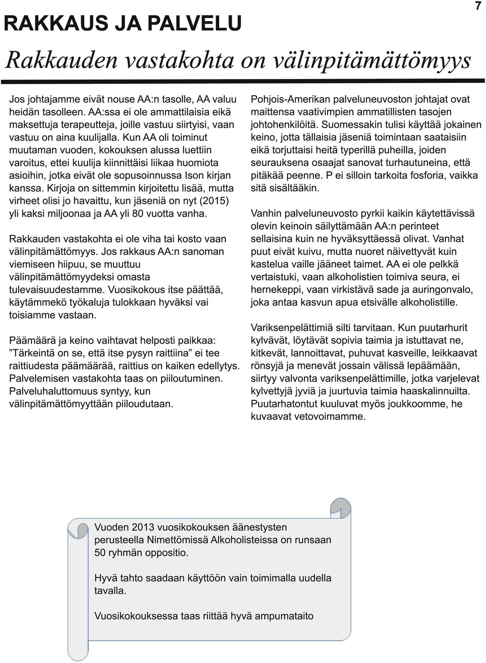 Kun AA oli toiminut muutaman vuoden, kokouksen alussa luettiin varoitus, ettei kuulija kiinnittäisi liikaa huomiota asioihin, jotka eivät ole sopusoinnussa Ison kirjan kanssa.