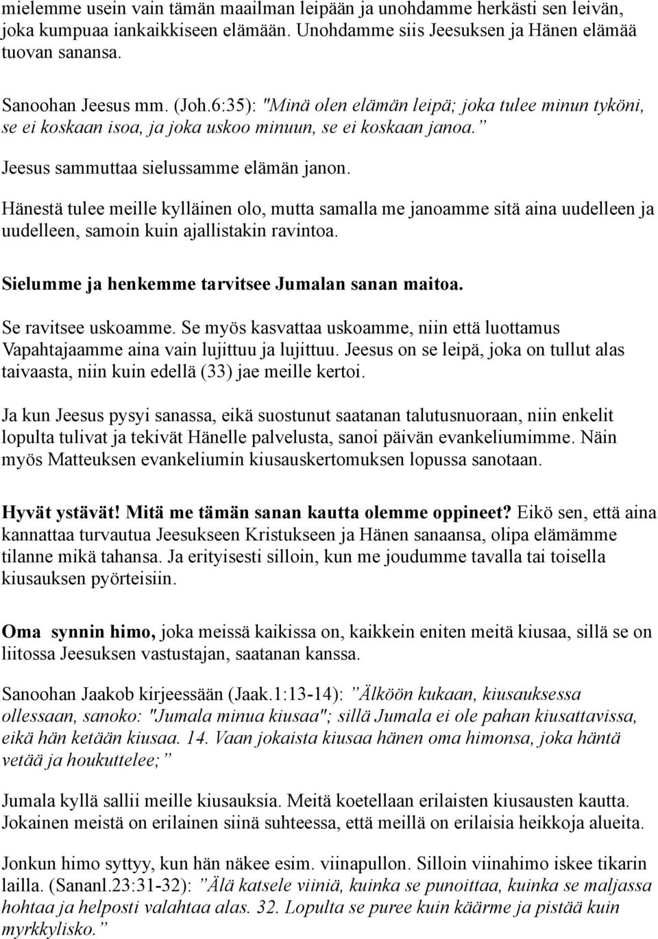 Hänestä tulee meille kylläinen olo, mutta samalla me janoamme sitä aina uudelleen ja uudelleen, samoin kuin ajallistakin ravintoa. Sielumme ja henkemme tarvitsee Jumalan sanan maitoa.