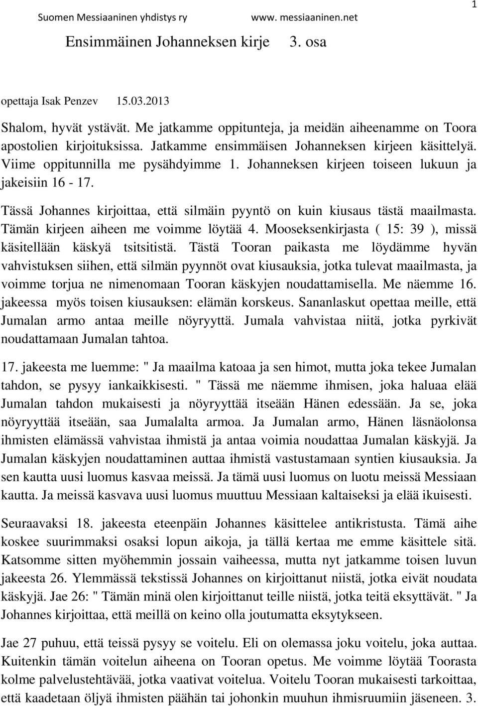 Tässä Johannes kirjoittaa, että silmäin pyyntö on kuin kiusaus tästä maailmasta. Tämän kirjeen aiheen me voimme löytää 4. Mooseksenkirjasta ( 15: 39 ), missä käsitellään käskyä tsitsitistä.