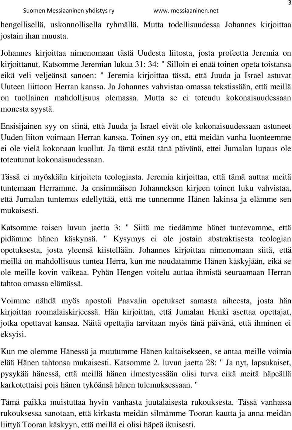 Ja Johannes vahvistaa omassa tekstissään, että meillä on tuollainen mahdollisuus olemassa. Mutta se ei toteudu kokonaisuudessaan monesta syystä.