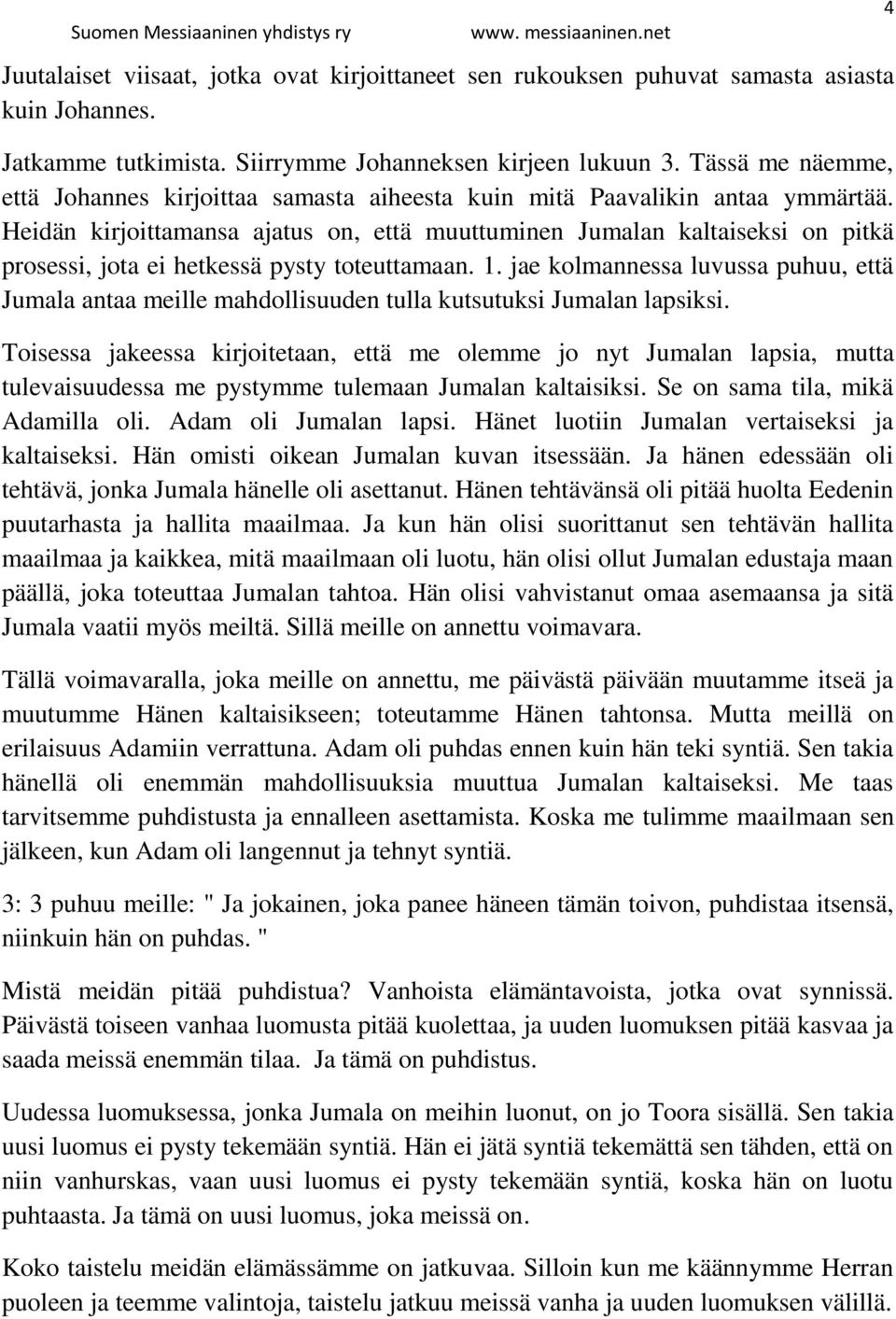Heidän kirjoittamansa ajatus on, että muuttuminen Jumalan kaltaiseksi on pitkä prosessi, jota ei hetkessä pysty toteuttamaan. 1.