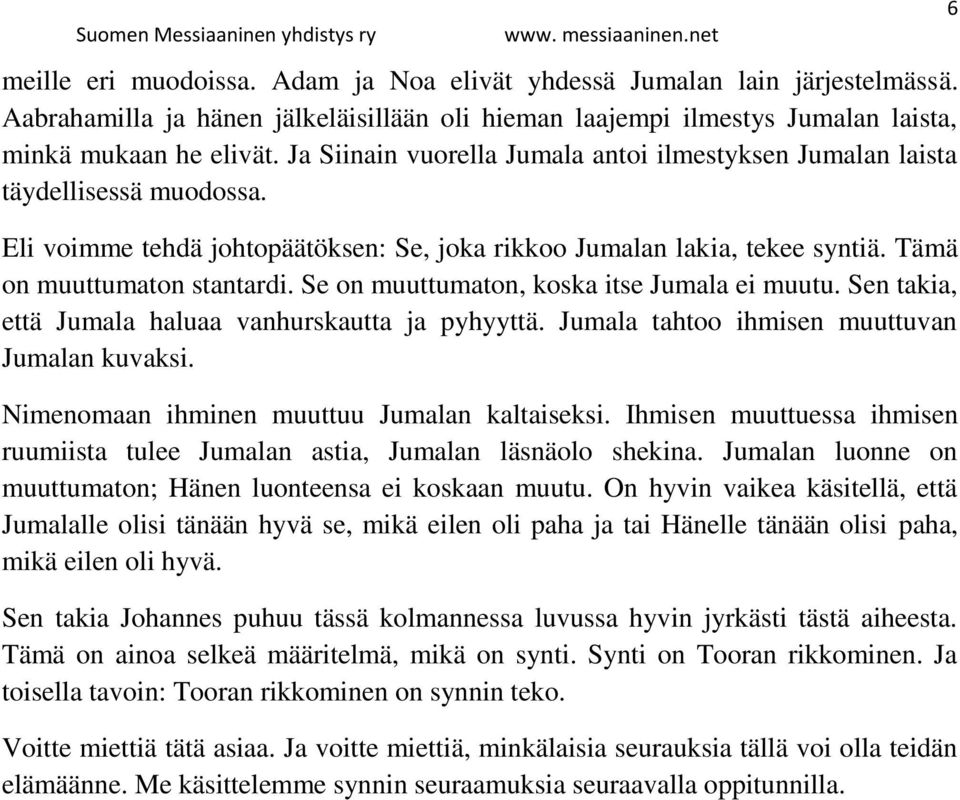 Se on muuttumaton, koska itse Jumala ei muutu. Sen takia, että Jumala haluaa vanhurskautta ja pyhyyttä. Jumala tahtoo ihmisen muuttuvan Jumalan kuvaksi. Nimenomaan ihminen muuttuu Jumalan kaltaiseksi.