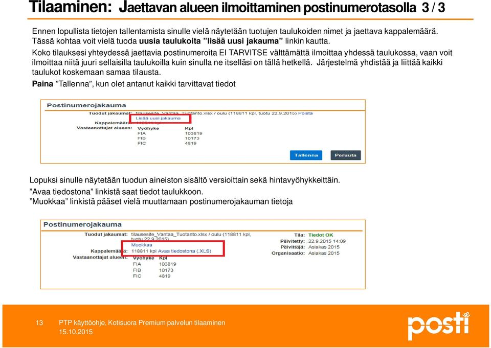 Koko tilauksesi yhteydessä jaettavia postinumeroita EI TARVITSE välttämättä ilmoittaa yhdessä taulukossa, vaan voit ilmoittaa niitä juuri sellaisilla taulukoilla kuin sinulla ne itselläsi on tällä