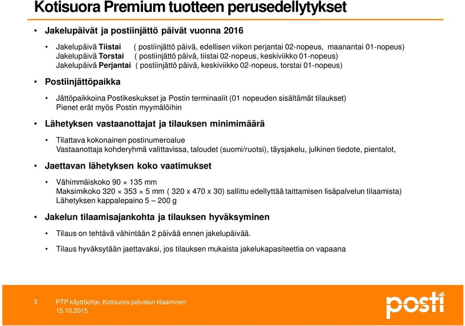 Jättöpaikkoina Postikeskukset ja Postin terminaalit (01 nopeuden sisältämät tilaukset) Pienet erät myös Postin myymälöihin Lähetyksen vastaanottajat ja tilauksen minimimäärä Tilattava kokonainen