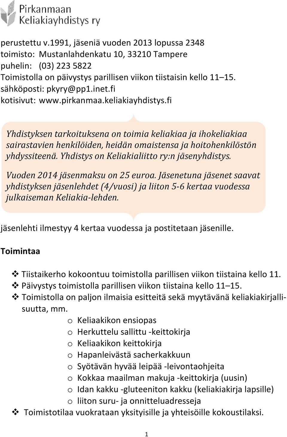 fi Yhdistyksen tarkoituksena on toimia keliakiaa ja ihokeliakiaa sairastavien henkilöiden, heidän omaistensa ja hoitohenkilöstön yhdyssiteenä. Yhdistys on Keliakialiitto ry:n jäsenyhdistys.
