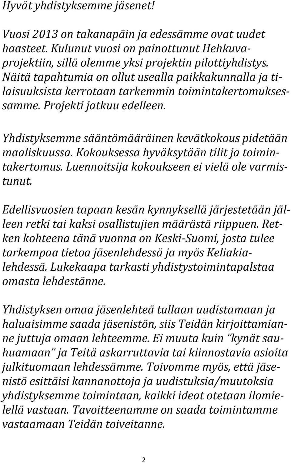 Yhdistyksemme sääntömääräinen kevätkokous pidetään maaliskuussa. Kokouksessa hyväksytään tilit ja toimintakertomus. Luennoitsija kokoukseen ei vielä ole varmistunut.