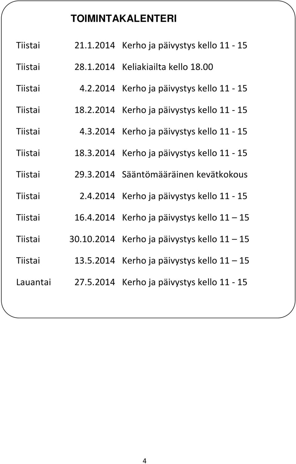 4.2014 Kerho ja päivystys kello 11-15 Tiistai 16.4.2014 Kerho ja päivystys kello 11 15 Tiistai 30.10.2014 Kerho ja päivystys kello 11 15 Tiistai 13.5.2014 Kerho ja päivystys kello 11 15 Lauantai 27.