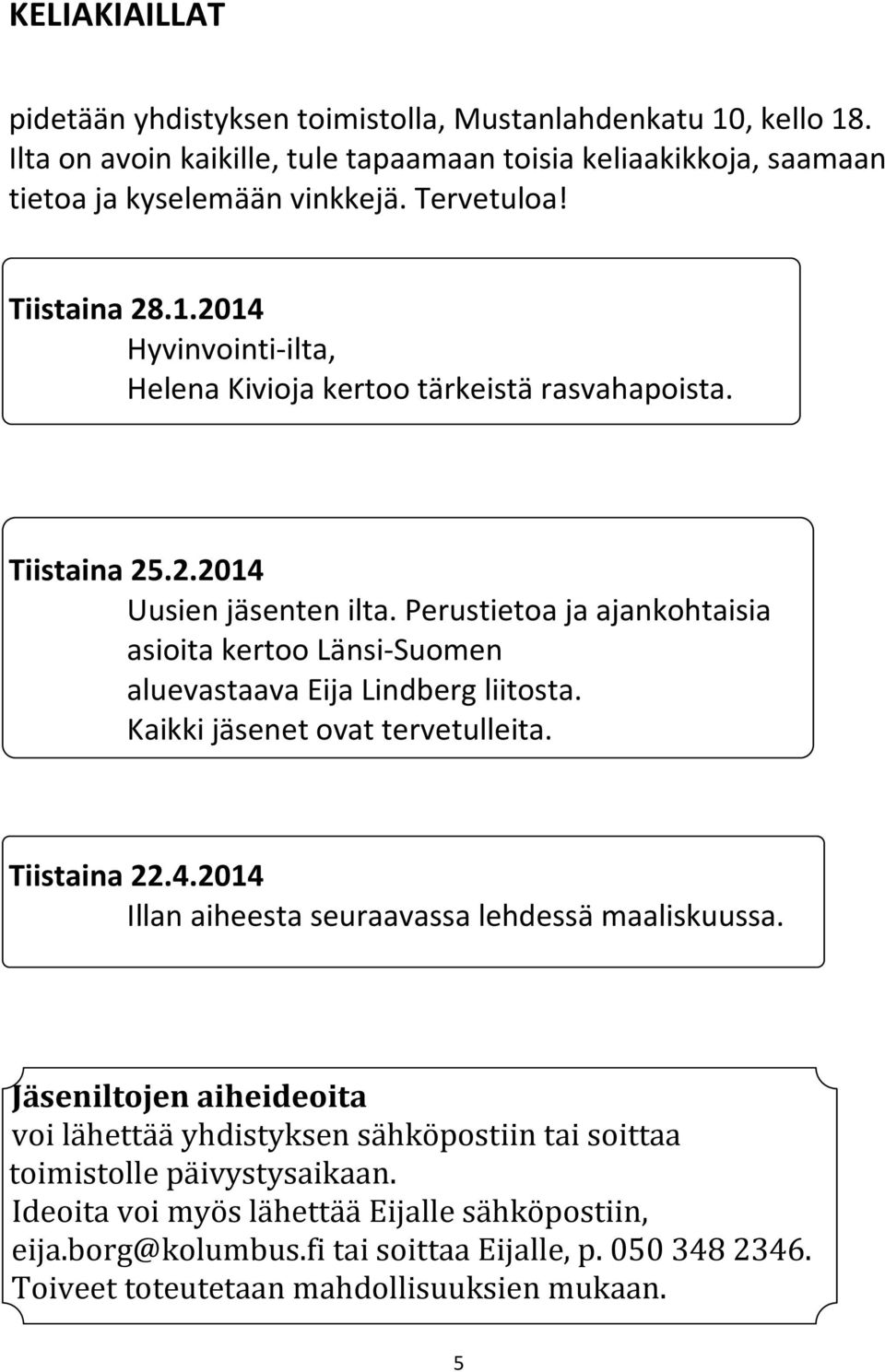 Perustietoa ja ajankohtaisia asioita kertoo Länsi-Suomen aluevastaava Eija Lindberg liitosta. Kaikki jäsenet ovat tervetulleita. Tiistaina 22.4.