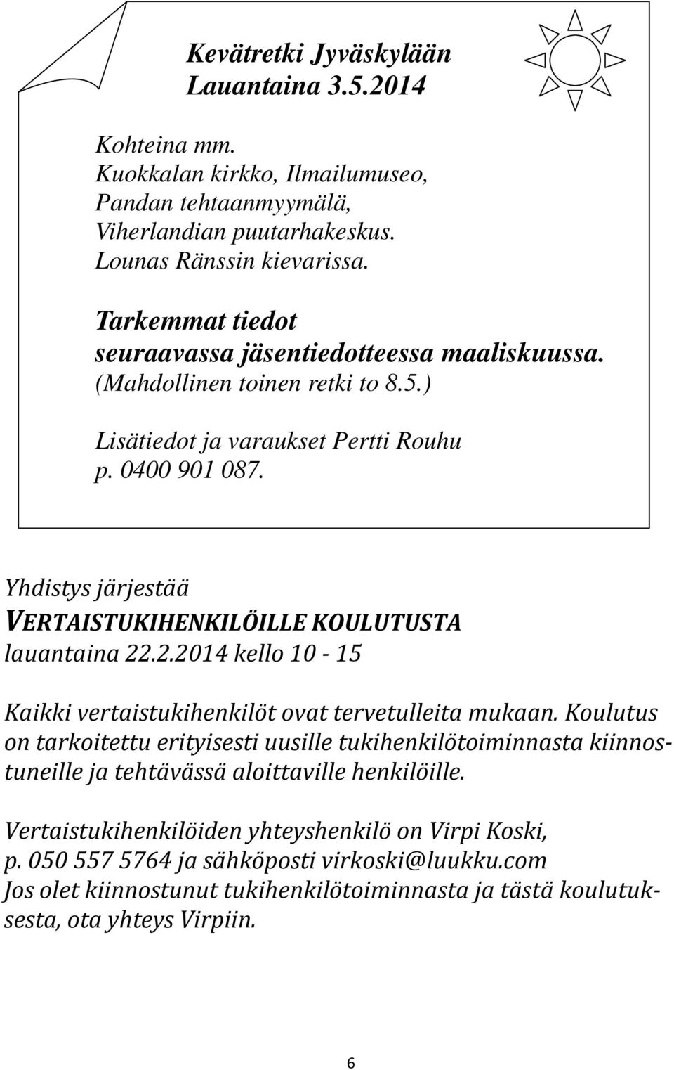 Yhdistys järjestää VERTAISTUKIHENKILÖILLE KOULUTUSTA lauantaina 22.2.2014 kello 10-15 Kaikki vertaistukihenkilöt ovat tervetulleita mukaan.