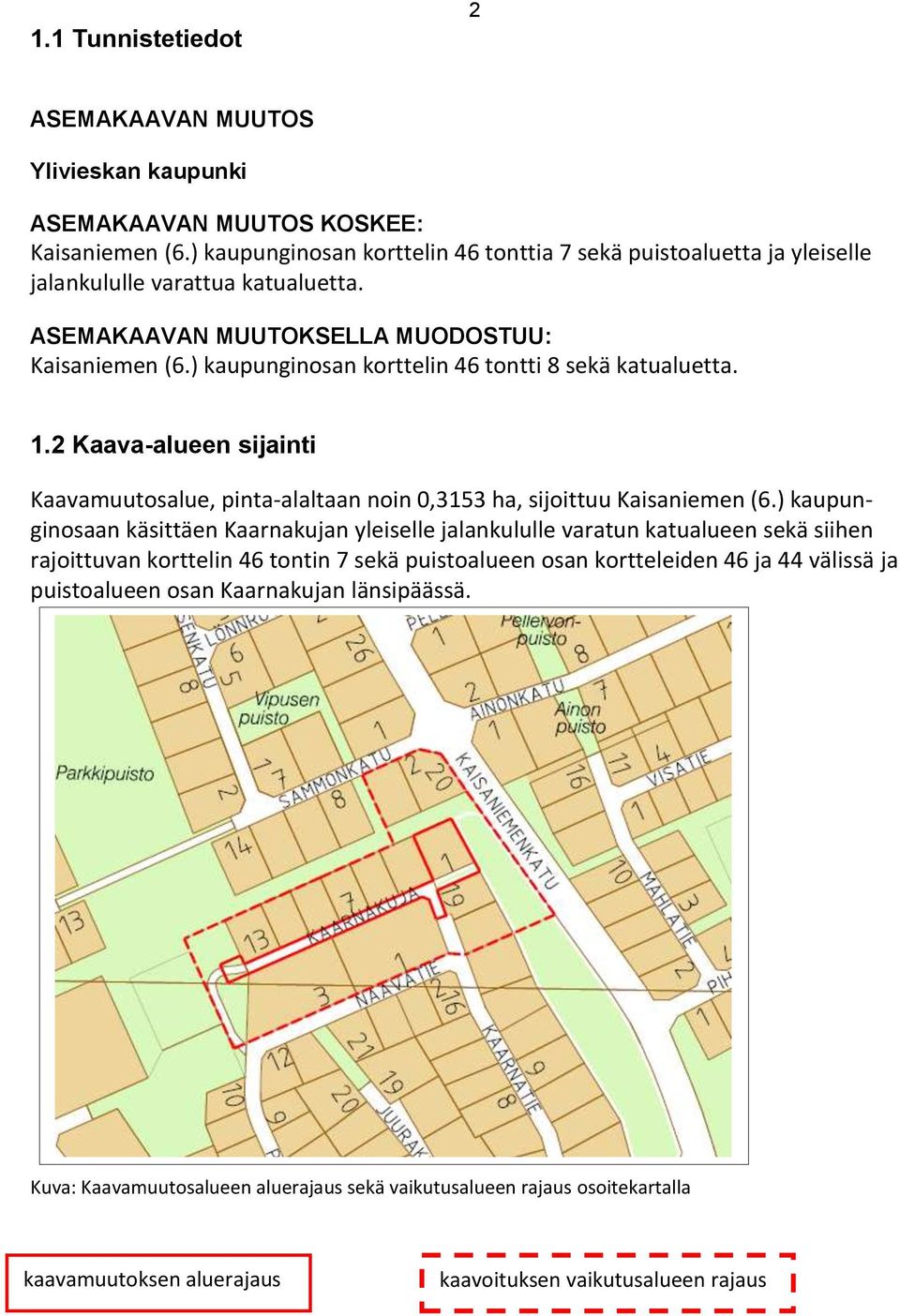 ) kaupunginosan korttelin 46 tontti 8 sekä katualuetta. 1.2 Kaava-alueen sijainti Kaavamuutosalue, pinta-alaltaan noin 0,3153 ha, sijoittuu Kaisaniemen (6.