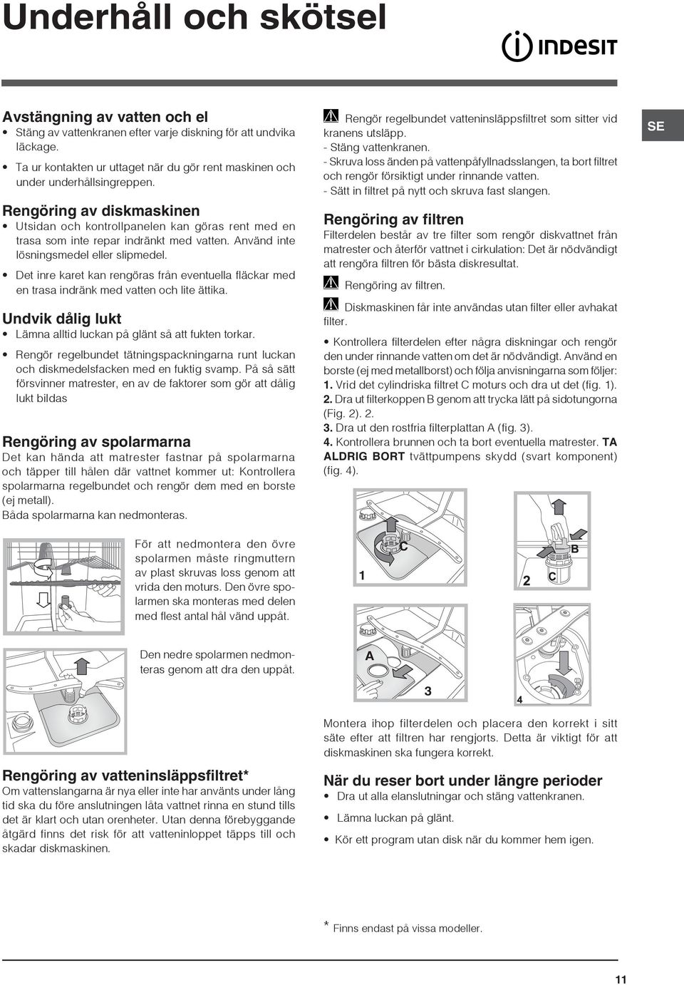 Använd inte lösningsmedel eller slipmedel. Det inre karet kan rengöras från eventuella fläckar med en trasa indränk med vatten och lite ättika.