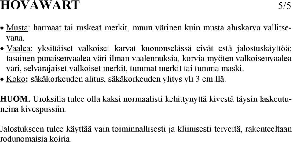 valkoisenvaalea väri, selvärajaiset valkoiset merkit, tummat merkit tai tumma maski. Koko: säkäkorkeuden alitus, säkäkorkeuden ylitys yli 3 cm:llä.