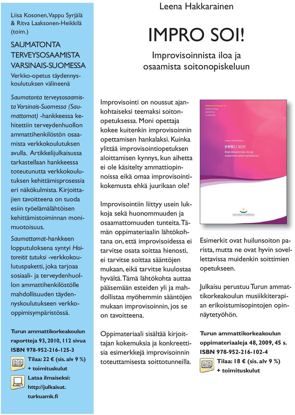verkkokoulutuksen avulla. Artikkelijulkaisussa tarkastellaan hankkeessa toteutunutta verkkokoulutuksen kehittämisprosessia eri näkökulmista.