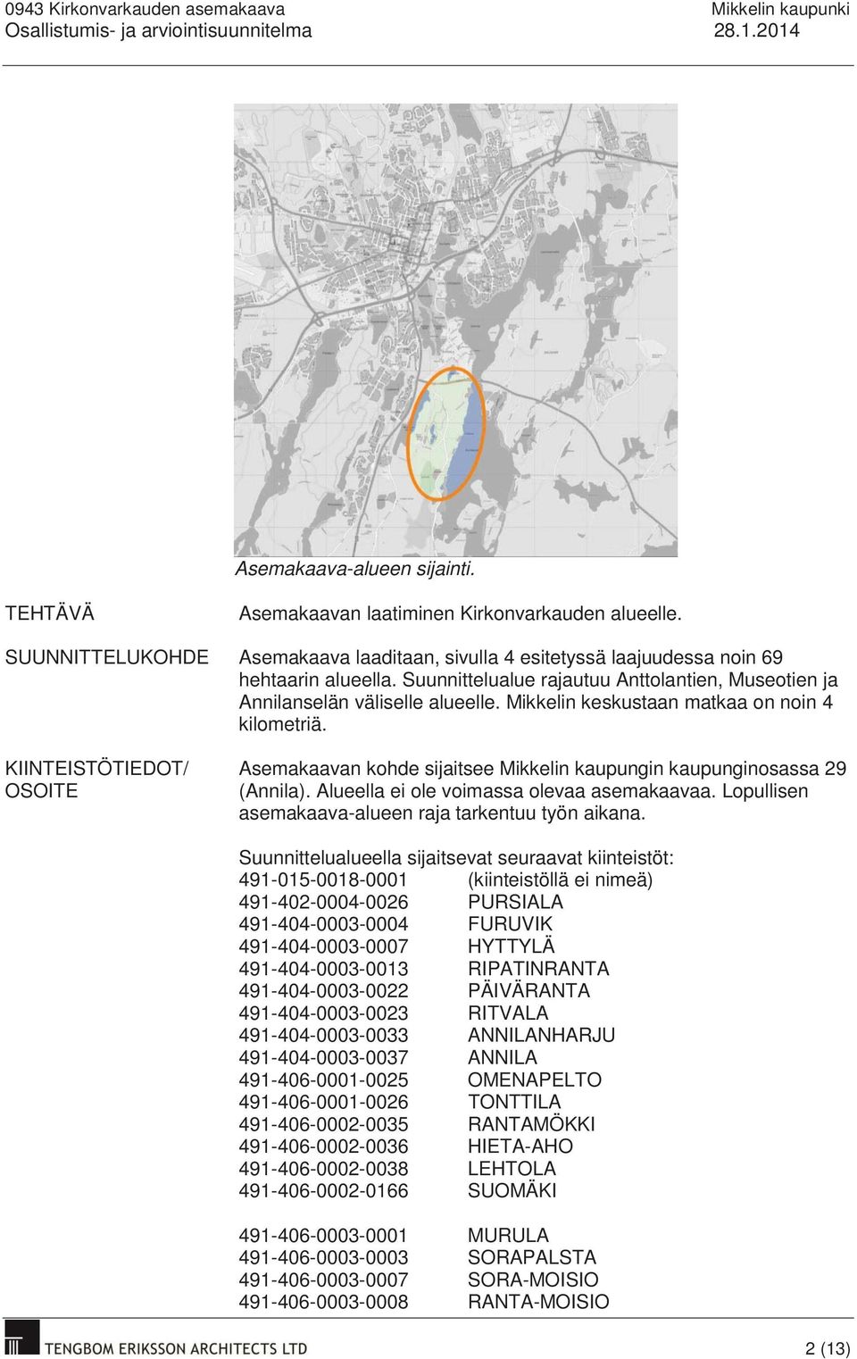 KIINTEISTÖTIEDOT/ OSOITE Asemakaavan kohde sijaitsee Mikkelin kaupungin kaupunginosassa 29 (Annila). Alueella ei ole voimassa olevaa asemakaavaa.