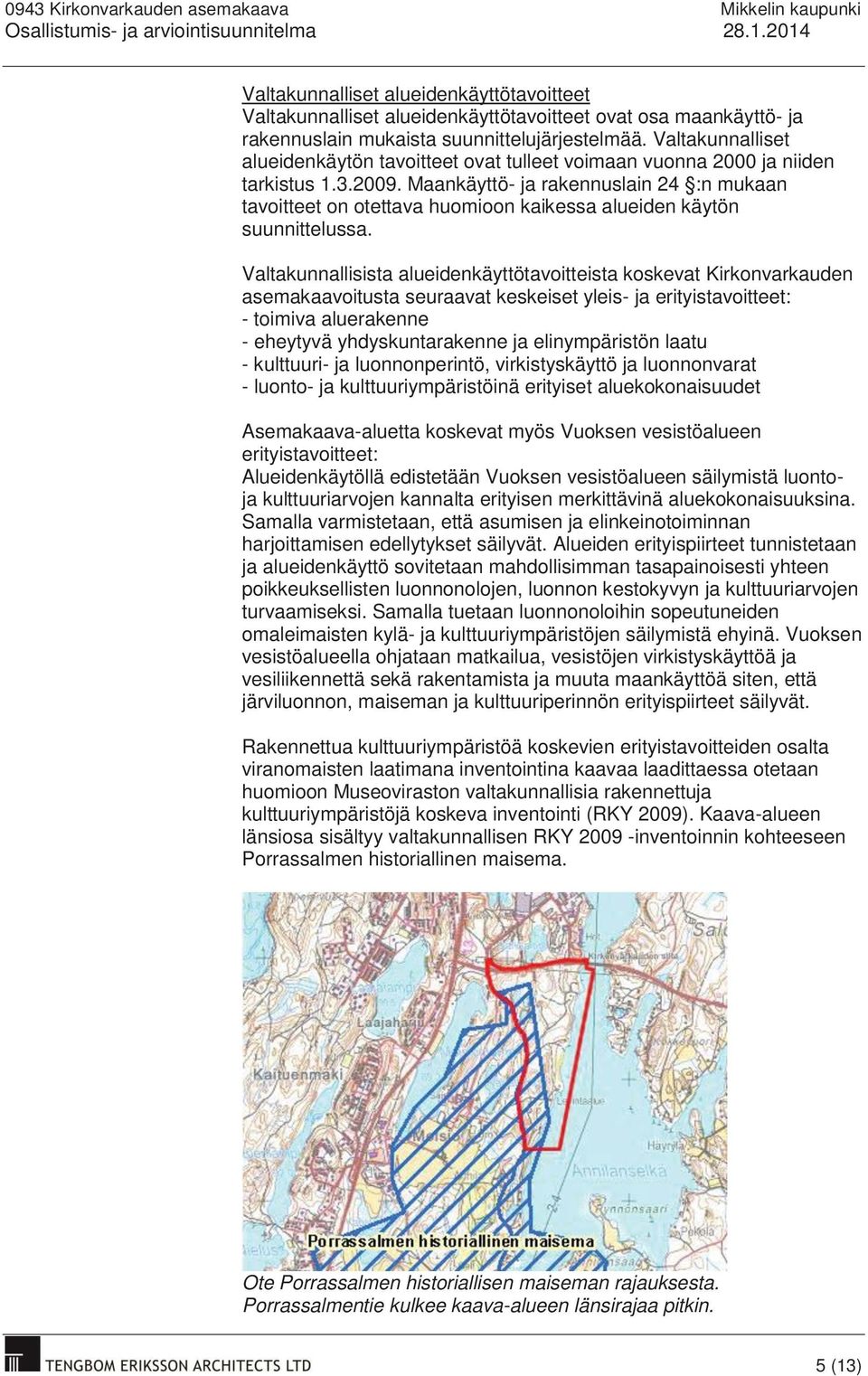 Maankäyttö- ja rakennuslain 24 :n mukaan tavoitteet on otettava huomioon kaikessa alueiden käytön suunnittelussa.