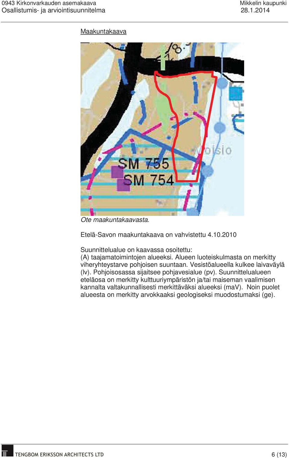 Alueen luoteiskulmasta on merkitty viheryhteystarve pohjoisen suuntaan. Vesistöalueella kulkee laivaväylä (lv).