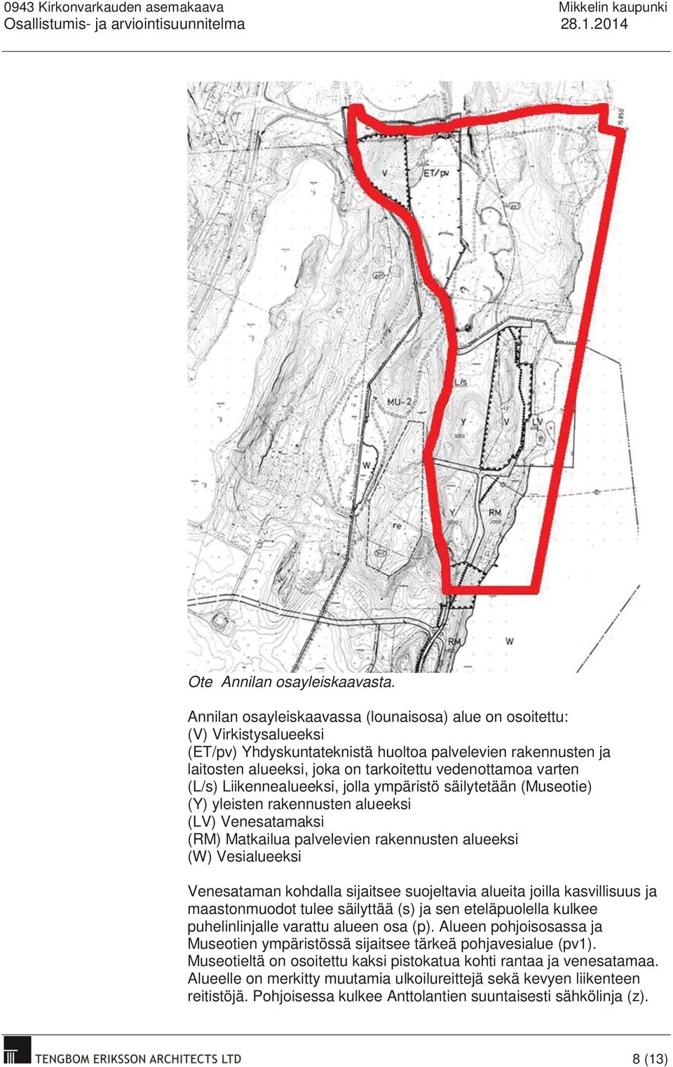 varten (L/s) Liikennealueeksi, jolla ympäristö säilytetään (Museotie) (Y) yleisten rakennusten alueeksi (LV) Venesatamaksi (RM) Matkailua palvelevien rakennusten alueeksi (W) Vesialueeksi Venesataman