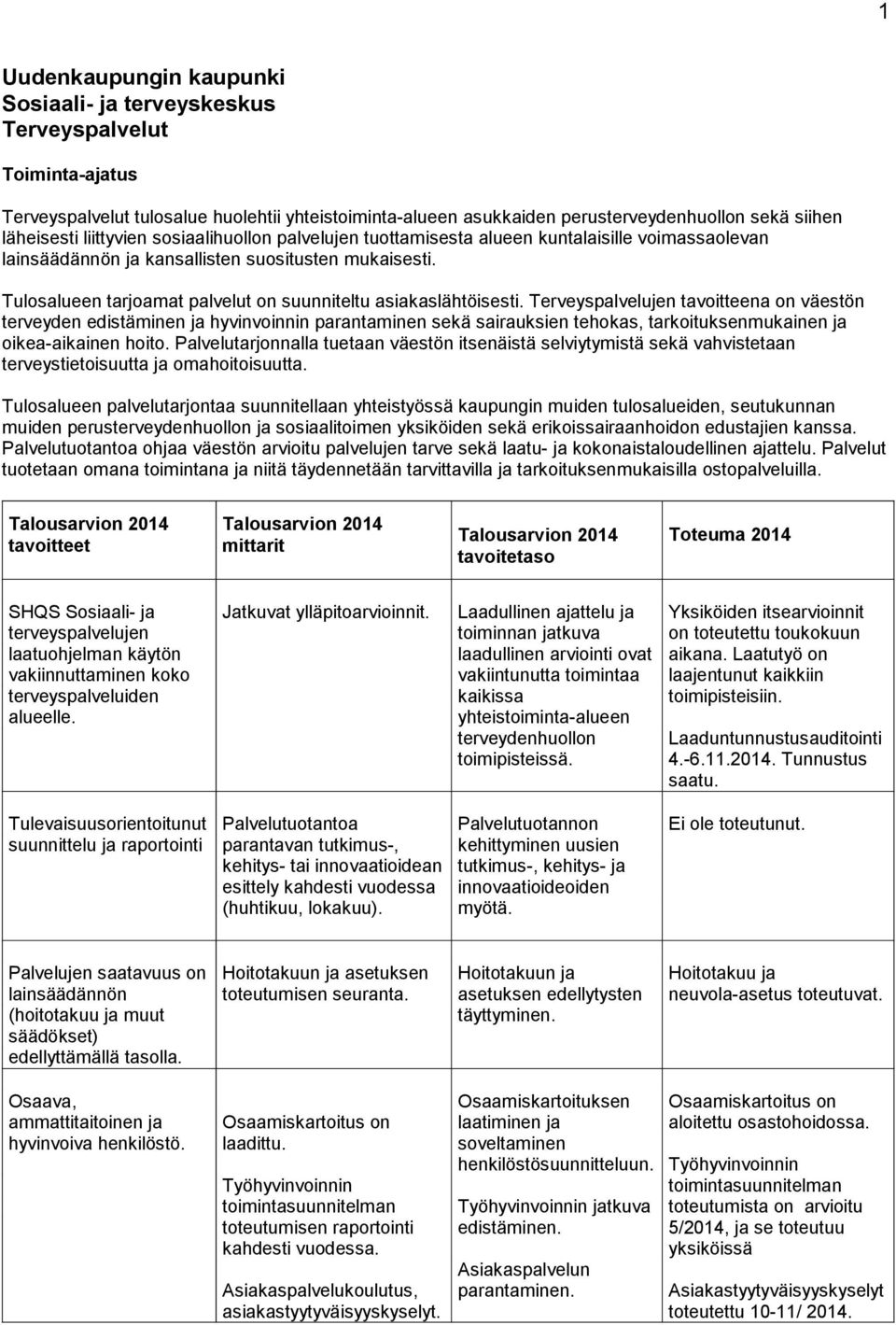 Terveyspalvelujen tavoitteena on väestön terveyden edistäminen ja hyvinvoinnin parantaminen sekä sairauksien tehokas, tarkoituksenmukainen ja oikea-aikainen hoito.