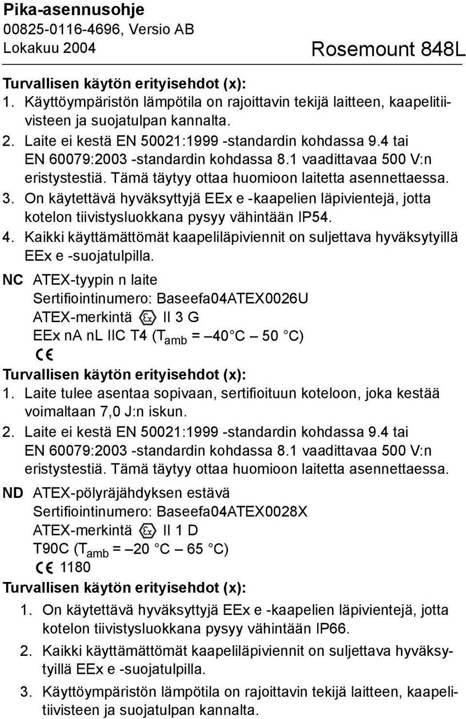 On käytettävä hyväksyttyjä EEx e -kaapelien läpivientejä, jotta kotelon tiivistysluokkana pysyy vähintään IP54. 4.