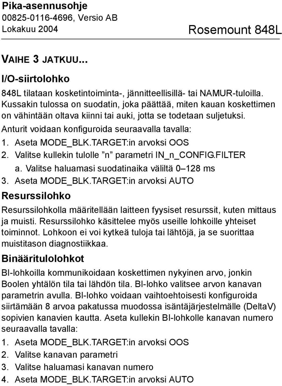 Aseta MODE_BLK.TARGET:in arvoksi OOS 2. Valitse kullekin tulolle n parametri IN_n_CONFIG.FILTER a. Valitse haluamasi suodatinaika väliltä 0 128 ms 3. Aseta MODE_BLK.