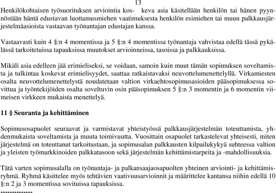 Vastaavasti kuin 4 :n 4 momentissa ja 5 :n 4 momentissa työnantaja vahvistaa edellä tässä pykälässä tarkoitetuissa tapauksissa muutokset arvioinneissa, tasoissa ja palkkauksissa.