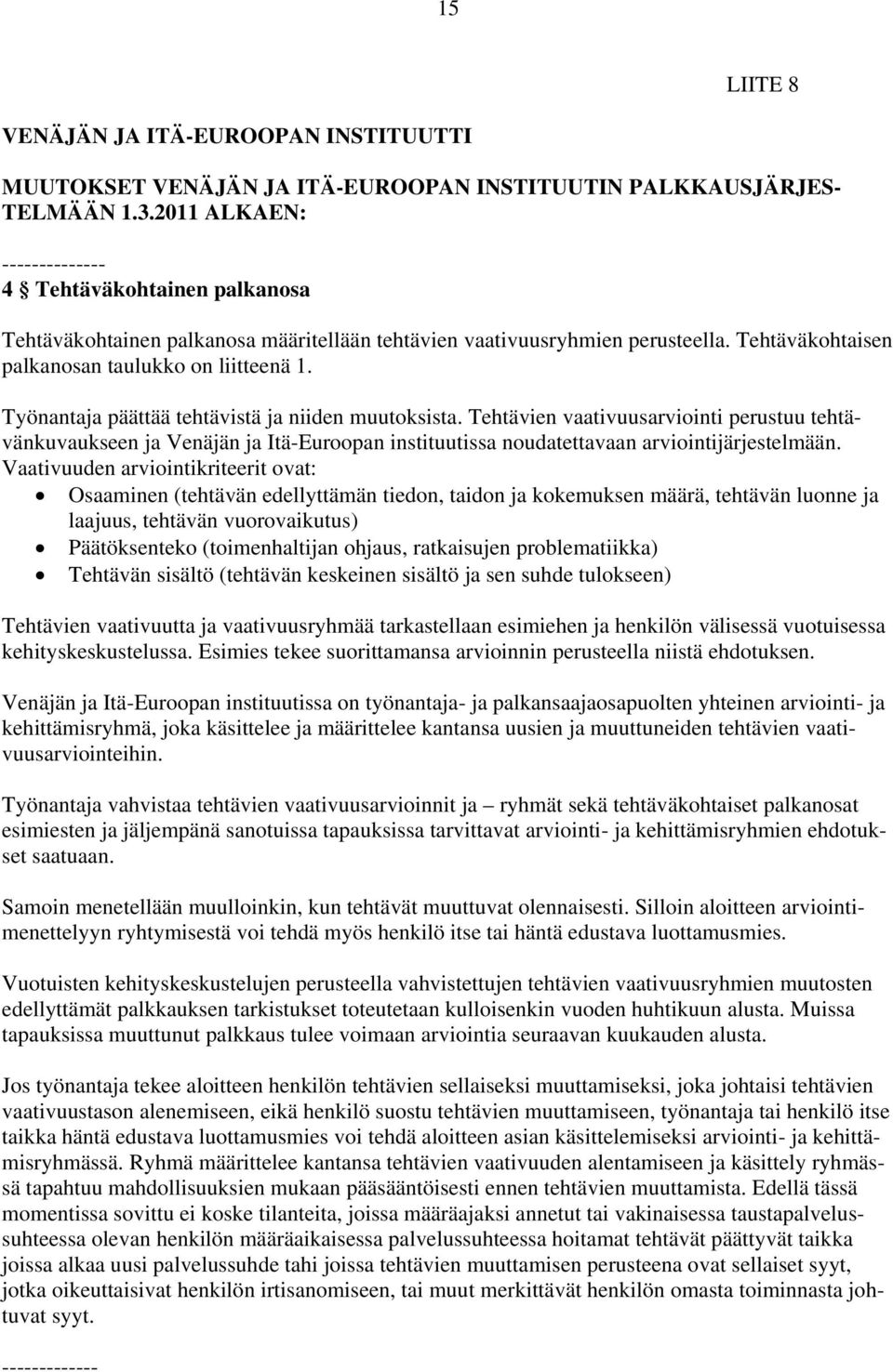 Työnantaja päättää tehtävistä ja niiden muutoksista. Tehtävien vaativuusarviointi perustuu tehtävänkuvaukseen ja Venäjän ja Itä-Euroopan instituutissa noudatettavaan arviointijärjestelmään.