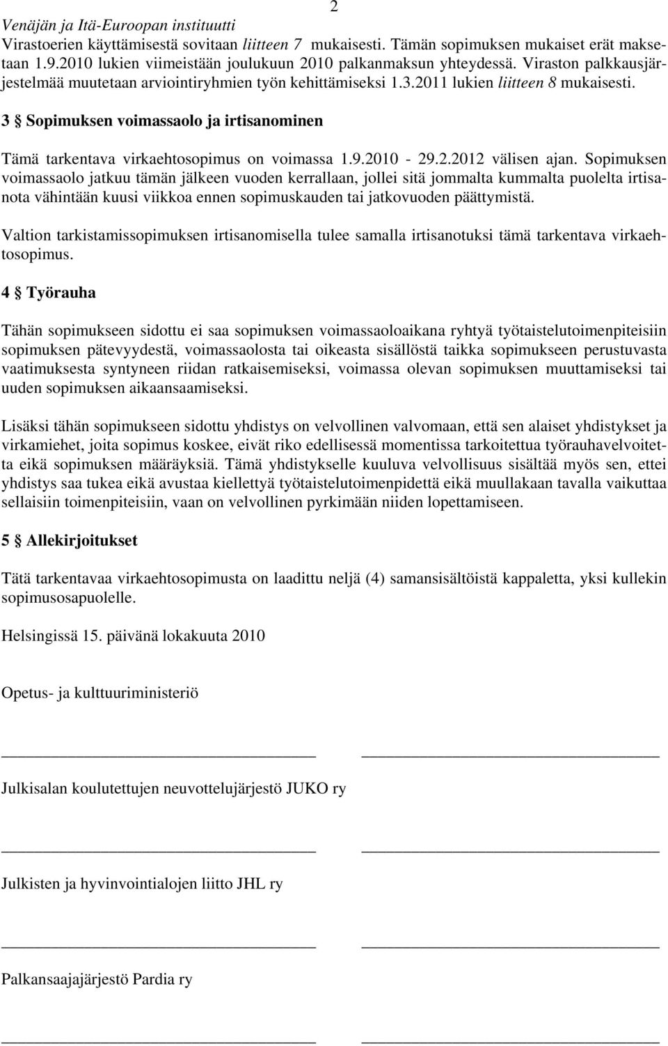 3 Sopimuksen voimassaolo ja irtisanominen Tämä tarkentava virkaehtosopimus on voimassa 1.9.2010-29.2.2012 välisen ajan.