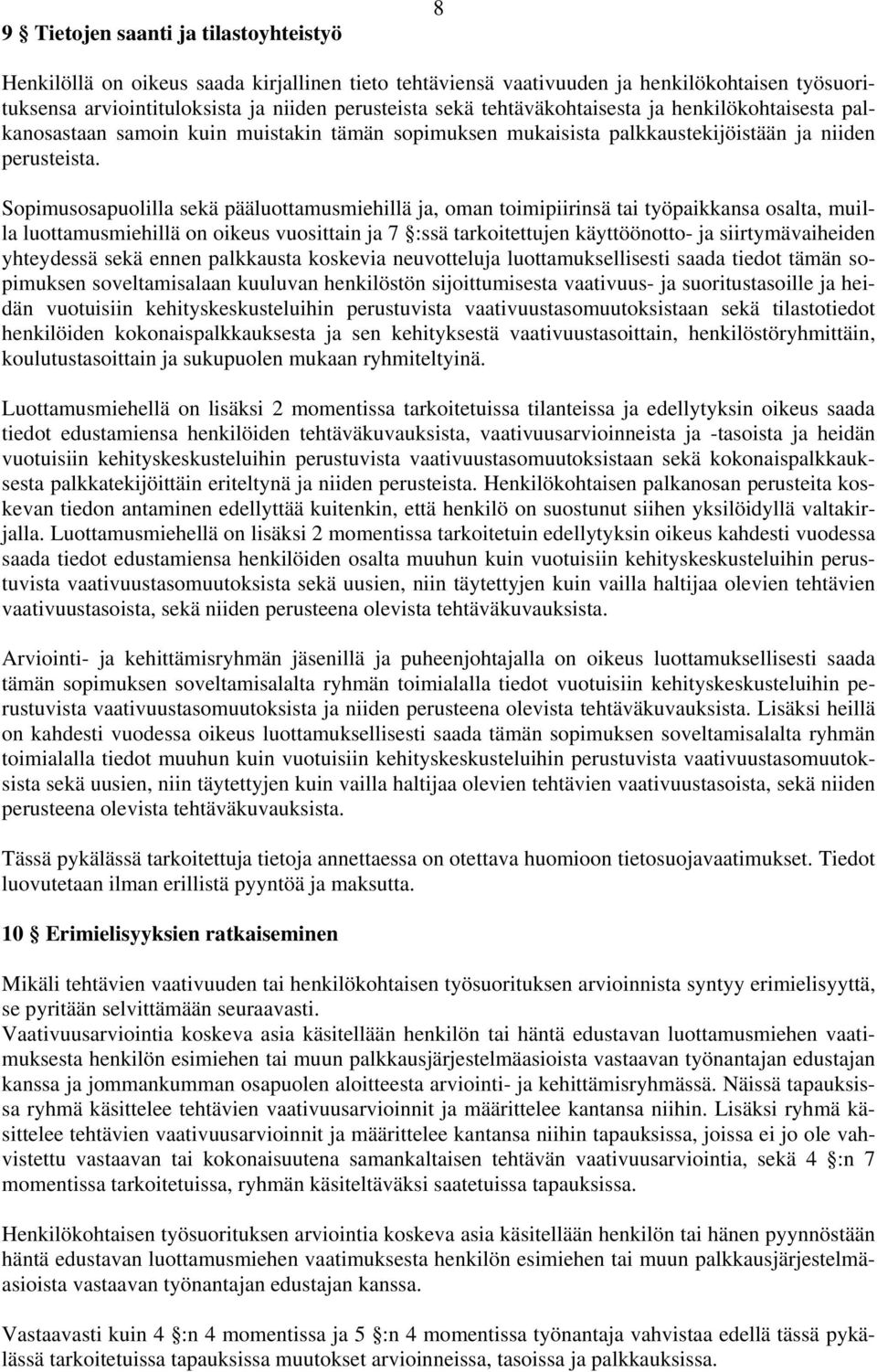 Sopimusosapuolilla sekä pääluottamusmiehillä ja, oman toimipiirinsä tai työpaikkansa osalta, muilla luottamusmiehillä on oikeus vuosittain ja 7 :ssä tarkoitettujen käyttöönotto- ja siirtymävaiheiden