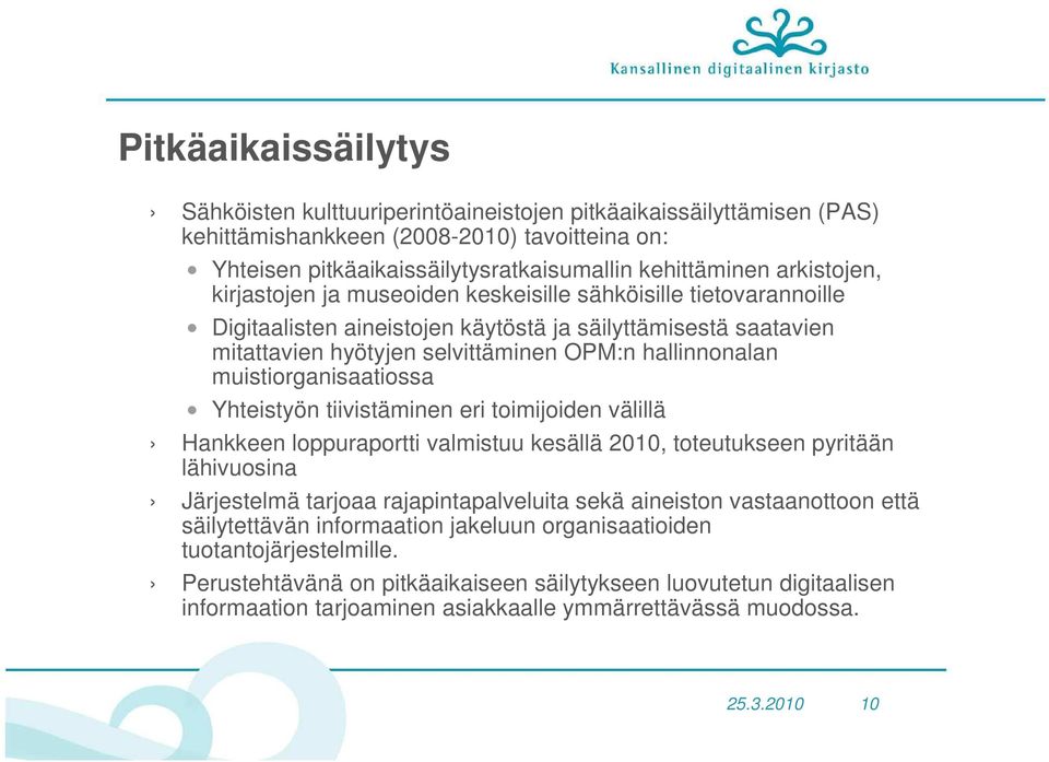 muistiorganisaatiossa Yhteistyön tiivistäminen eri toimijoiden välillä Hankkeen loppuraportti valmistuu kesällä 2010, toteutukseen pyritään lähivuosina Järjestelmä tarjoaa rajapintapalveluita sekä