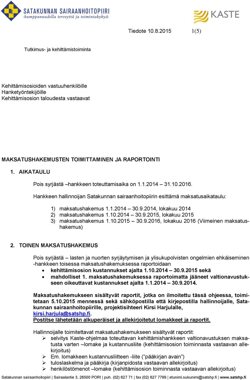 2014, lokakuu 2014 2) maksatushakemus 1.10.2014 30.9.2015, lokakuu 2015 3) maksatushakemus 1.10.2015 30.9.2016, lokakuu 2016 (Viimeinen maksatushakemus) 2.