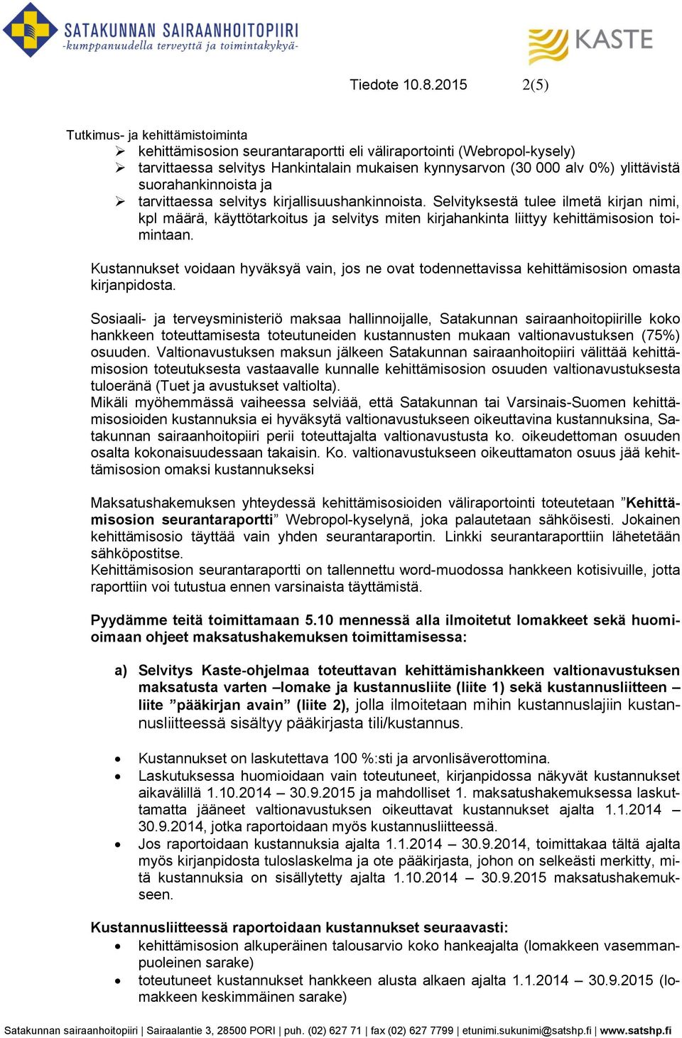 selvitys kirjallisuushankinnoista. Selvityksestä tulee ilmetä kirjan nimi, kpl määrä, käyttötarkoitus ja selvitys miten kirjahankinta liittyy kehittämisosion toimintaan.