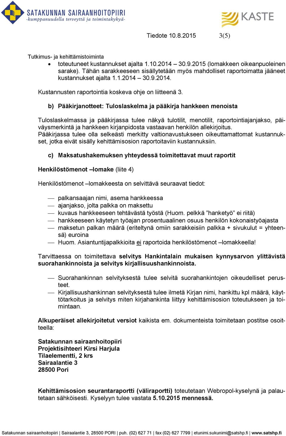 b) Pääkirjanotteet: Tuloslaskelma ja pääkirja hankkeen menoista Tuloslaskelmassa ja pääkirjassa tulee näkyä tulotilit, menotilit, raportointiajanjakso, päiväysmerkintä ja hankkeen kirjanpidosta