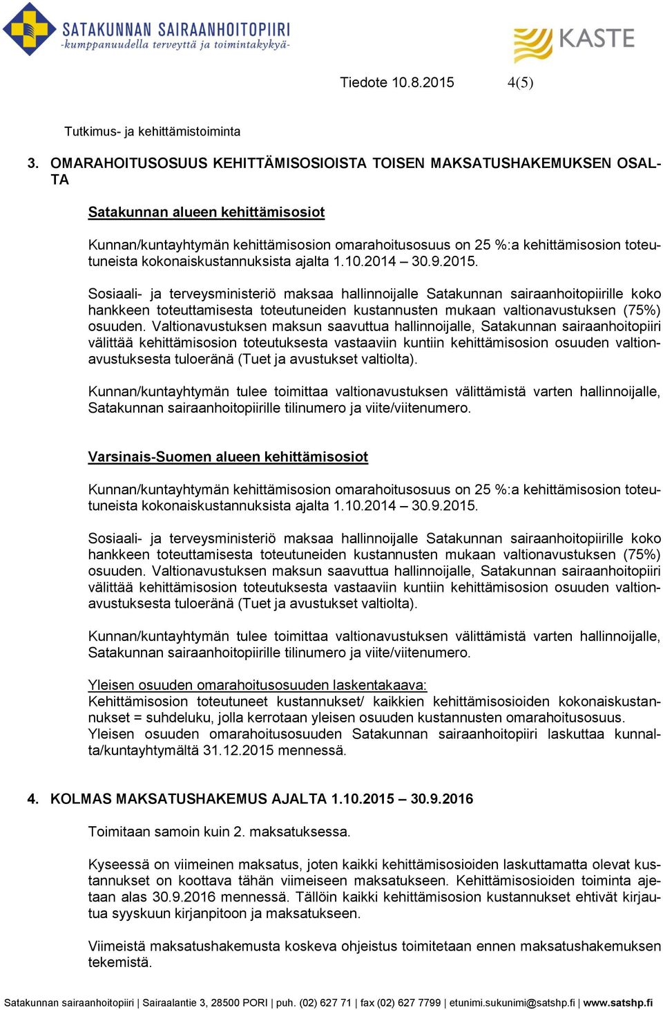 kokonaiskustannuksista ajalta 1.10.2014 30.9.2015. Sosiaali- ja terveysministeriö maksaa hallinnoijalle Satakunnan sairaanhoitopiirille koko osuuden.