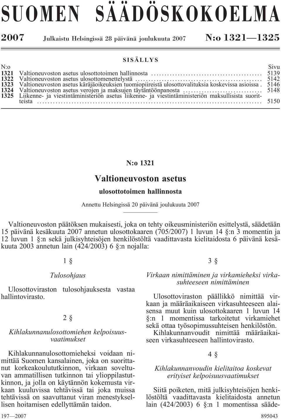 5146 1324 Valtioneuvoston asetus verojen ja maksujen täytäntöönpanosta... 5148 1325 Liikenne- ja viestintäministeriön asetus liikenne- ja viestintäministeriön maksullisista suoritteista.