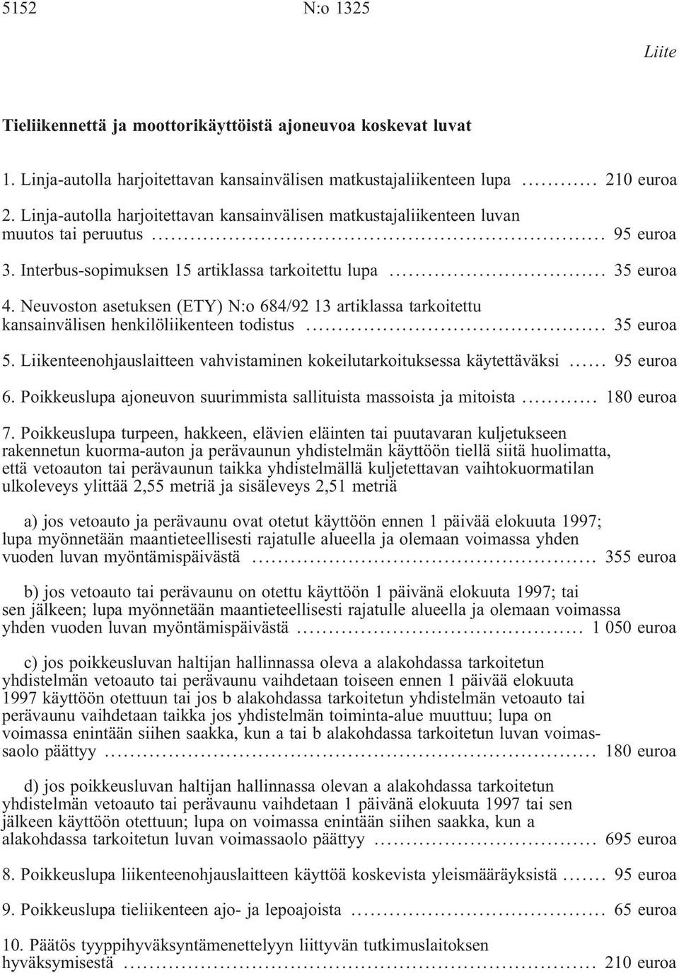 Neuvoston asetuksen (ETY) N:o 684/92 13 artiklassa tarkoitettu kansainvälisen henkilöliikenteen todistus... 35 euroa 5. Liikenteenohjauslaitteen vahvistaminen kokeilutarkoituksessa käytettäväksi.