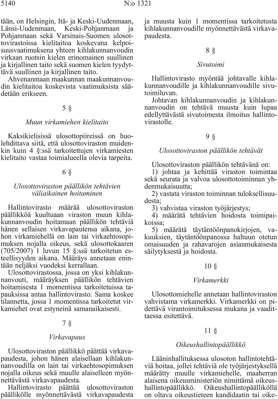 Ahvenanmaan maakunnan maakunnanvoudin kielitaitoa koskevista vaatimuksista säädetään erikseen.