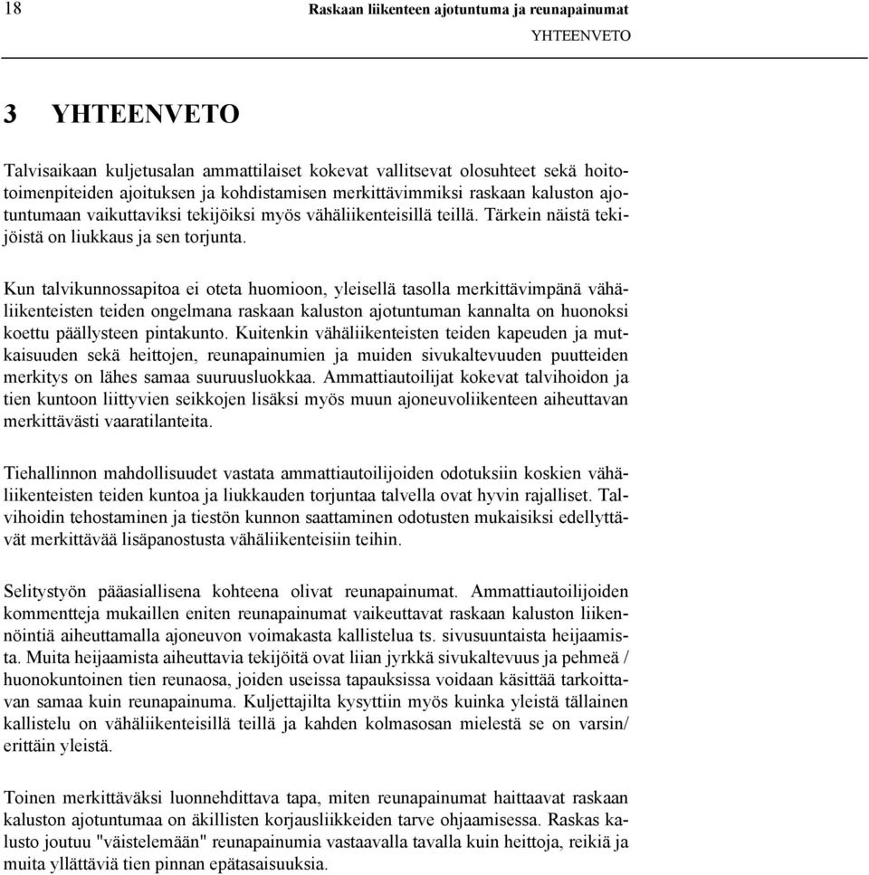 Kun talvikunnossapitoa ei oteta huomioon, yleisellä tasolla merkittävimpänä vähäliikenteisten teiden ongelmana raskaan kaluston ajotuntuman kannalta on huonoksi koettu päällysteen pintakunto.