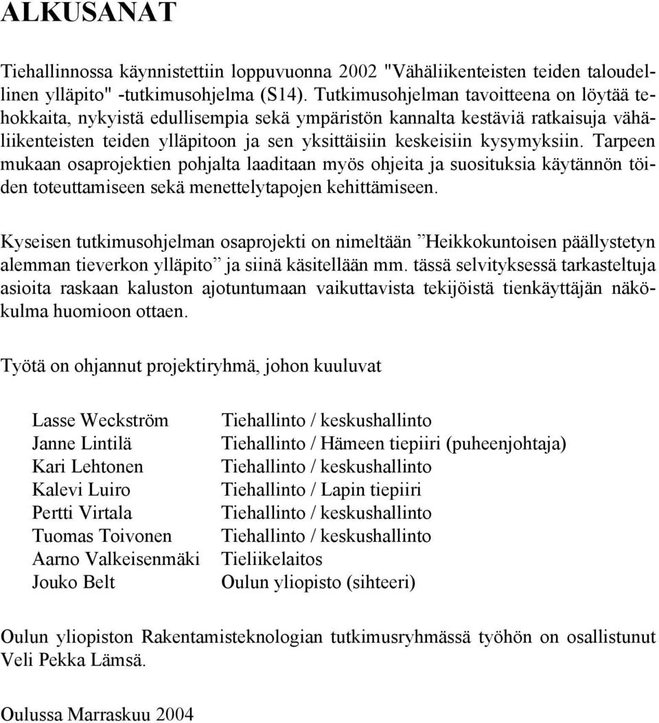 Tarpeen mukaan osaprojektien pohjalta laaditaan myös ohjeita ja suosituksia käytännön töiden toteuttamiseen sekä menettelytapojen kehittämiseen.