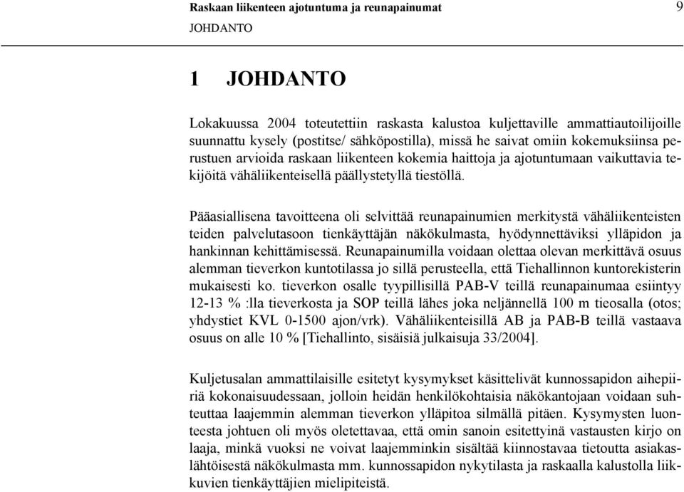 Pääasiallisena tavoitteena oli selvittää reunapainumien merkitystä vähäliikenteisten teiden palvelutasoon tienkäyttäjän näkökulmasta, hyödynnettäviksi ylläpidon ja hankinnan kehittämisessä.