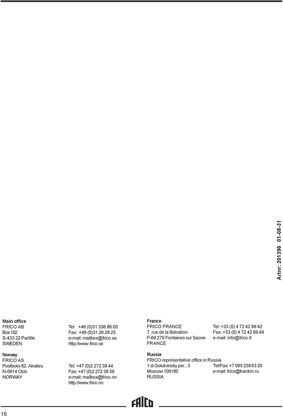 se Norway FRICO AS Postboks 82, Alnabru Tel: +47 (0)2 272 38 44 N-0614 Oslo Fax: +47 (0)2 272 38 39 NORWAY e-mail: mailbox@frico.