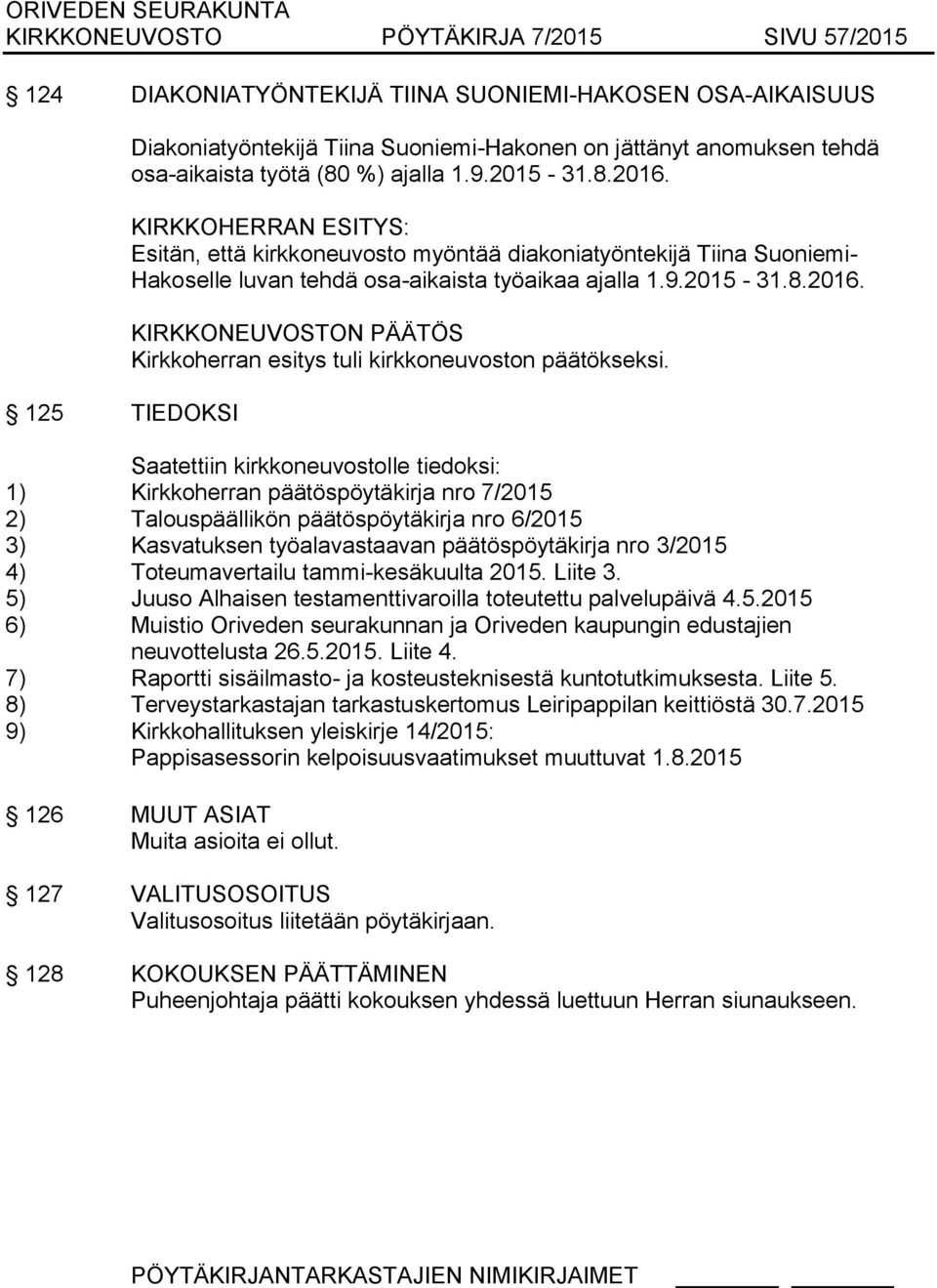 Saatettiin kirkkoneuvostolle tiedoksi: 1) Kirkkoherran päätöspöytäkirja nro 7/2015 2) Talouspäällikön päätöspöytäkirja nro 6/2015 3) Kasvatuksen työalavastaavan päätöspöytäkirja nro 3/2015 4)