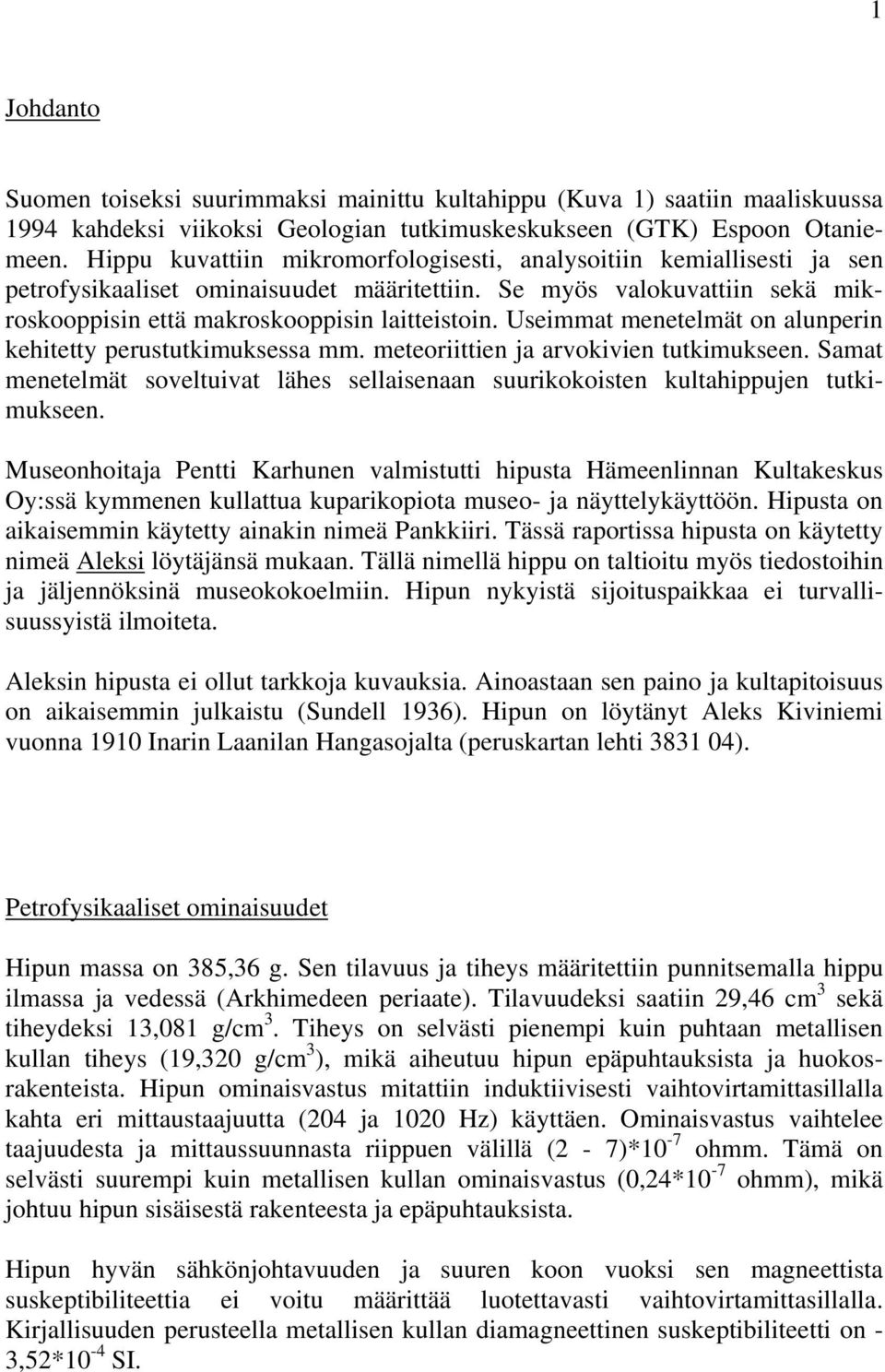 Useimmat menetelmät on alunperin kehitetty perustutkimuksessa mm. meteoriittien ja arvokivien tutkimukseen. Samat menetelmät soveltuivat lähes sellaisenaan suurikokoisten kultahippujen tutkimukseen.