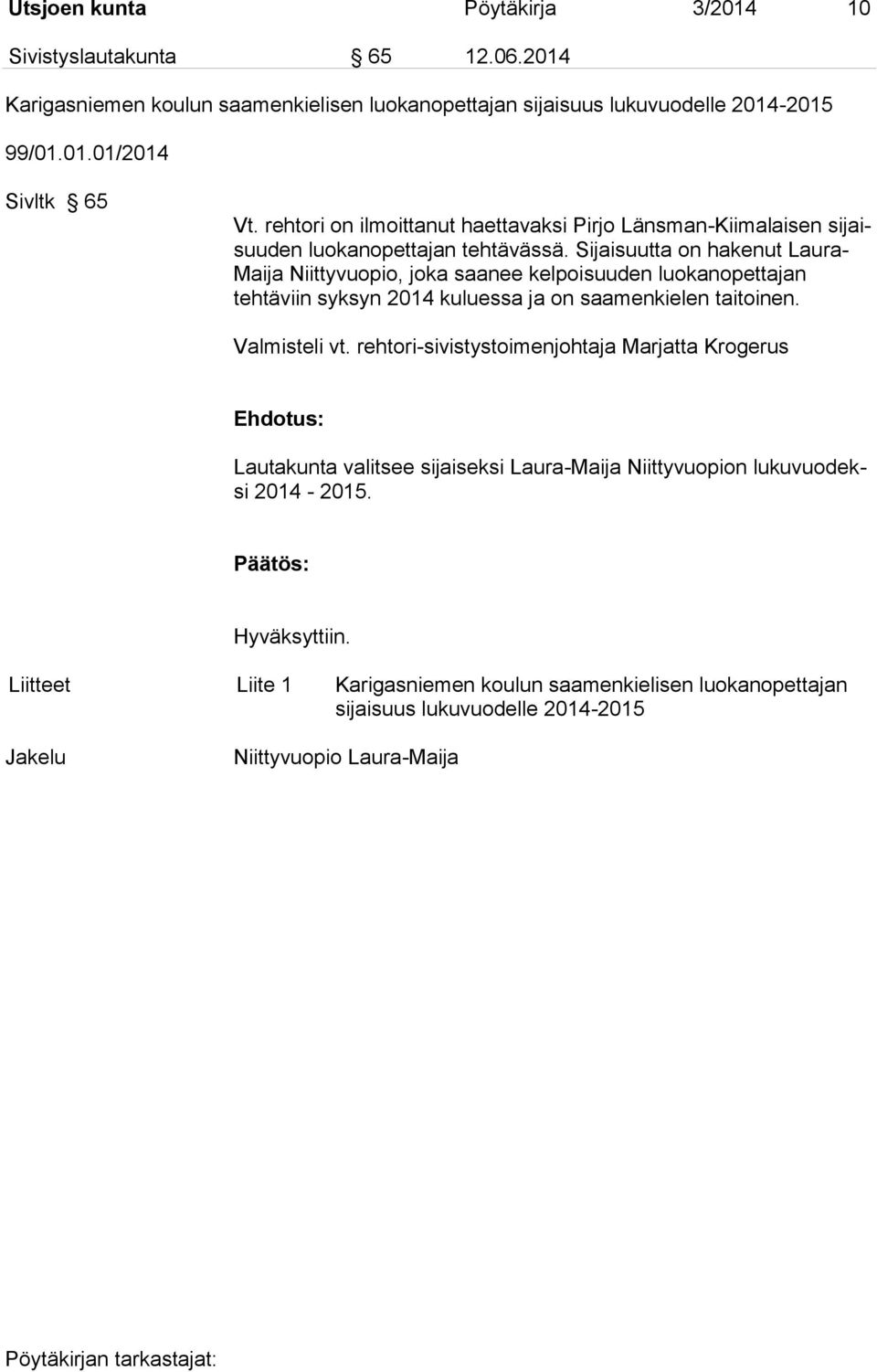 Sijaisuutta on hakenut Laura- Maija Niittyvuopio, joka saanee kelpoisuuden luokanopettajan tehtäviin syksyn 2014 kuluessa ja on saamenkielen taitoinen. Valmisteli vt.