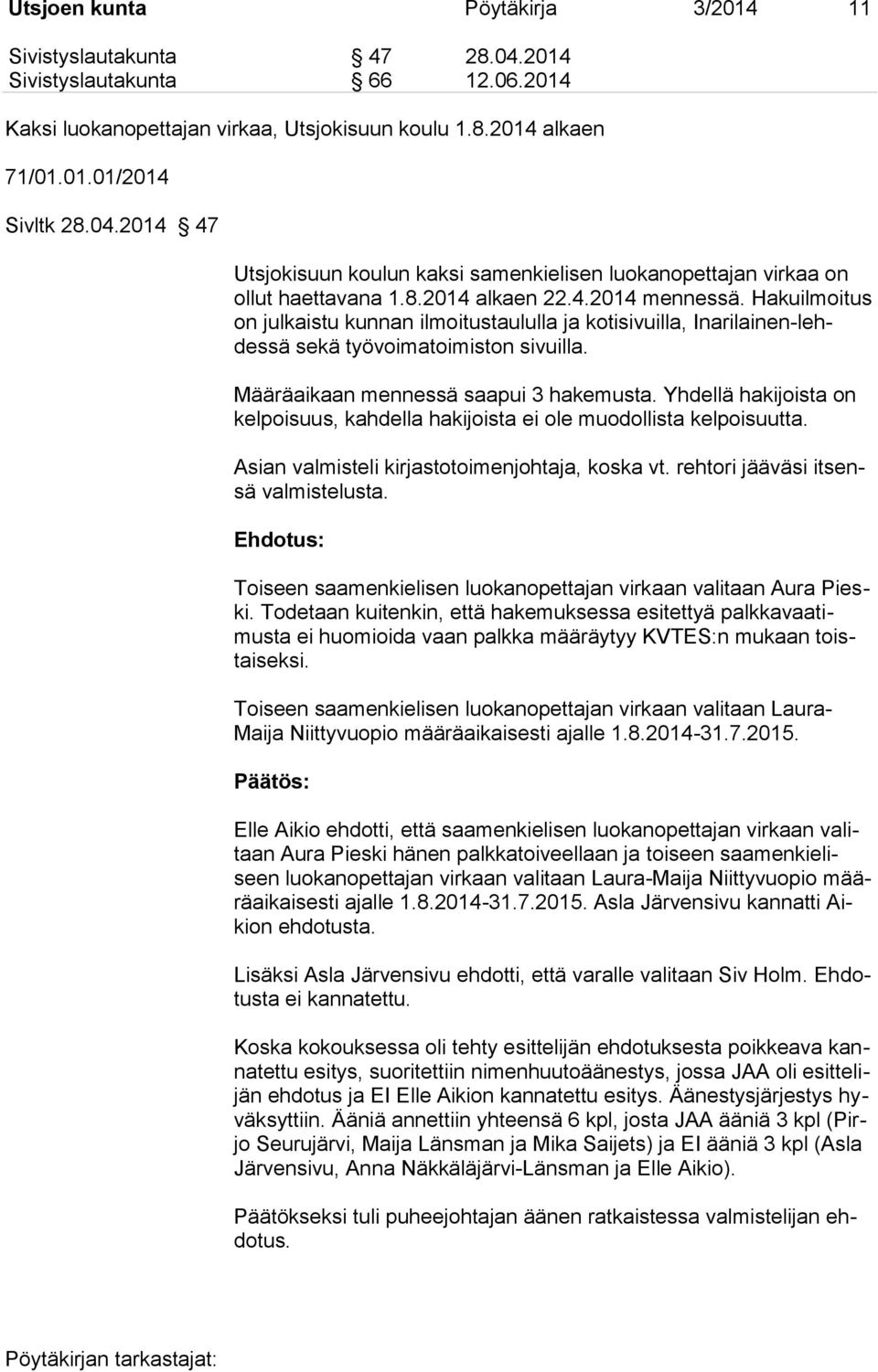 Yhdellä hakijoista on kelpoisuus, kahdella hakijoista ei ole muodollista kelpoisuutta. Asian valmisteli kirjastotoimenjohtaja, koska vt. rehtori jääväsi itsensä valmistelusta.